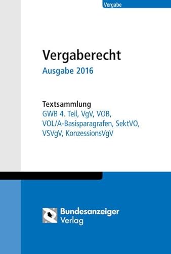 Vergaberecht - Ausgabe 2016 - Textsammlung: Textsammlung GWB 4.-6. Teil, VgV, VOB Teile A und B, VOL Teile A und B, SektVO, VSVgV, KonzVgV, VergStatVO