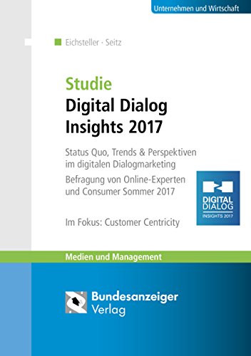 Stock image for Studie Digital Dialog Insights 2017: Status Quo, Trends & Perspektiven im digitalen Dialogmarketing. Befragung von Online-Experten und Consumer Sommer . Customer Centricity (Medien und Management) for sale by medimops