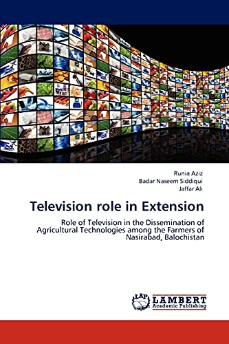 Television role in Extension: Role of Television in the Dissemination of Agricultural Technologies among the Farmers of Nasirabad, Balochistan (9783846501351) by Aziz, Runia; Siddiqui, Badar Naseem; Ali, Jaffar