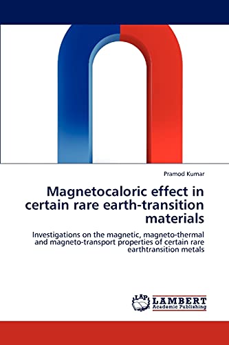 Magnetocaloric effect in certain rare earth-transition materials: Investigations on the magnetic, magneto-thermal and magneto-transport properties of certain rare earthtransition metals (9783846503447) by Kumar, Pramod