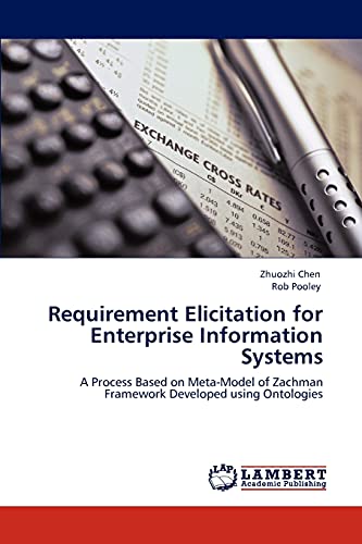 Stock image for Requirement Elicitation for Enterprise Information Systems: A Process Based on Meta-Model of Zachman Framework Developed using Ontologies for sale by Lucky's Textbooks