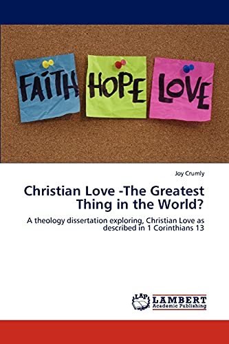 Stock image for Christian Love -The Greatest Thing in the World?: A theology dissertation exploring, Christian Love as described in 1 Corinthians 13 for sale by Lucky's Textbooks