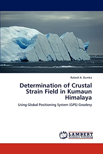 9783846508596: Determination of Crustal Strain Field in Kumaun Himalaya: Using Global Positioning System (GPS) Geodesy