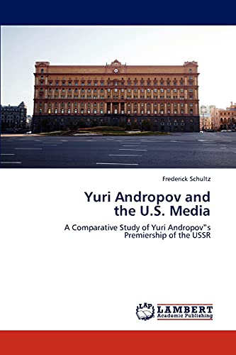9783846508954: Yuri Andropov and the U.S. Media: A Comparative Study of Yuri Andropov‟s Premiership of the USSR