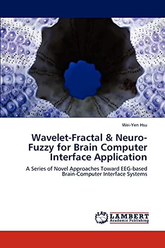 Stock image for Wavelet-Fractal & Neuro-Fuzzy for Brain Computer Interface Application: A Series of Novel Approaches Toward EEG-based Brain-Computer Interface Systems for sale by Lucky's Textbooks