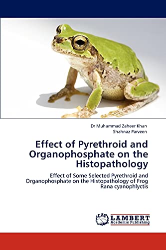 Stock image for Effect of Pyrethroid and Organophosphate on the Histopathology: Effect of Some Selected Pyrethroid and Organophosphate on the Histopathology of Frog Rana cyanophlyctis for sale by Lucky's Textbooks