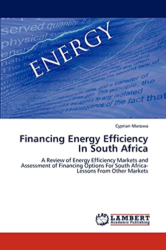 9783846510346: Financing Energy Efficiency In South Africa: A Review of Energy Efficiency Markets and Assessment of Financing Options For South Africa-Lessons From Other Markets