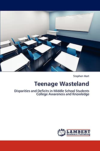 Teenage Wasteland: Disparities and Deficits in Middle School Students College Awareness and Knowledge (9783846510643) by Hart, Stephen