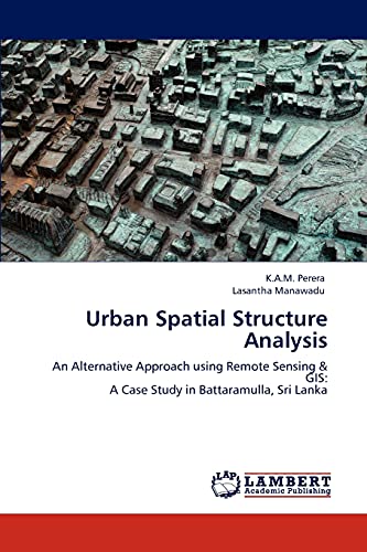 Beispielbild fr Urban Spatial Structure Analysis: An Alternative Approach using Remote Sensing & GIS: A Case Study in Battaramulla, Sri Lanka zum Verkauf von Lucky's Textbooks