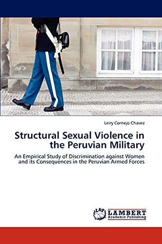 Beispielbild fr Structural Sexual Violence in the Peruvian Military: An Empirical Study of Discrimination against Women and its Consequences in the Peruvian Armed Forces zum Verkauf von Lucky's Textbooks