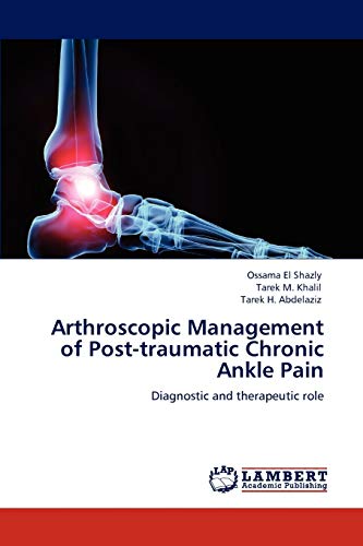 Stock image for Arthroscopic Management of Post-traumatic Chronic Ankle Pain: Diagnostic and therapeutic role for sale by Lucky's Textbooks