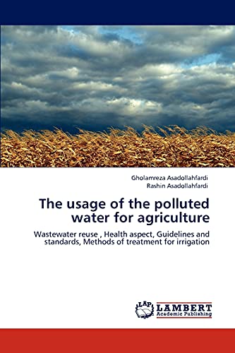 The usage of the polluted water for agriculture Wastewater reuse , Health aspect, Guidelines and standards, Methods of treatment for irrigation - Gholamreza Asadollahfardi