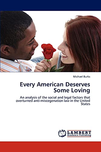 Every American Deserves Some Loving: An analysis of the social and legal factors that overturned anti-miscegenation law in the United States (9783846513057) by Burks, Michael
