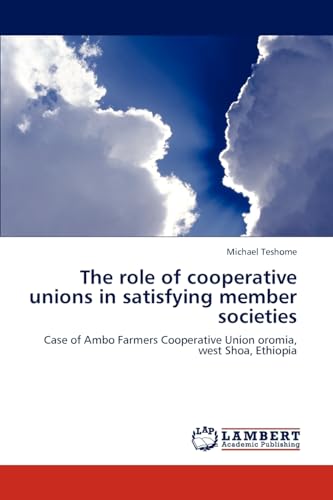 Stock image for The role of cooperative unions in satisfying member societies: Case of Ambo Farmers Cooperative Union oromia, west Shoa, Ethiopia for sale by Lucky's Textbooks