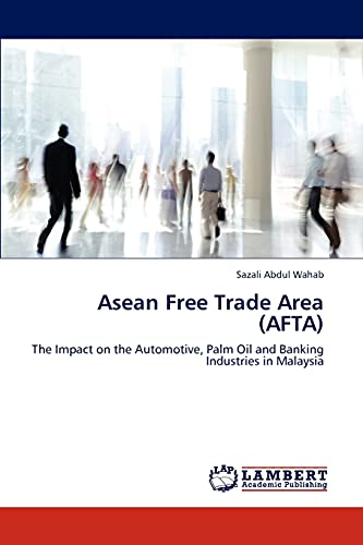 Stock image for Asean Free Trade Area (AFTA): The Impact on the Automotive, Palm Oil and Banking Industries in Malaysia for sale by Lucky's Textbooks