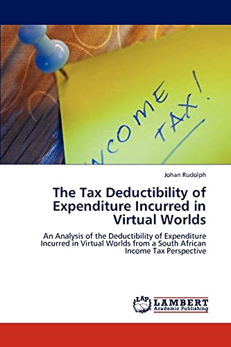 9783846514948: The Tax Deductibility of Expenditure Incurred in Virtual Worlds: An Analysis of the Deductibility of Expenditure Incurred in Virtual Worlds from a South African Income Tax Perspective