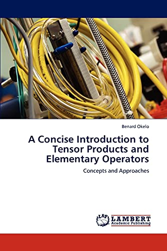 9783846515112: A Concise Introduction to Tensor Products and Elementary Operators: Concepts and Approaches