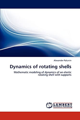 Stock image for Dynamics of rotating shells: Mathematic modeling of dynamics of an elastic rotating shell with supports for sale by Lucky's Textbooks