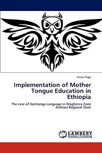 Imagen de archivo de Implementation of Mother Tongue Education in Ethiopia: The case of Xamtanga Language in Waghimra Zone Amhara Regional State a la venta por Lucky's Textbooks