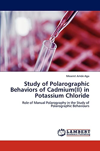 Stock image for Study of Polarographic Behaviors of Cadmium(II) in Potassium Chloride: Role of Manual Polarography in the Study of Polarographic Behaviours for sale by Lucky's Textbooks