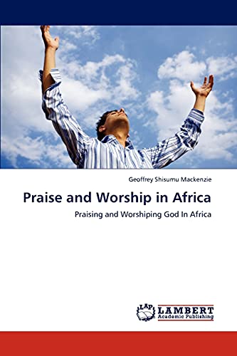Stock image for Praise and Worship in Africa: Praising and Worshiping God In Africa for sale by Lucky's Textbooks