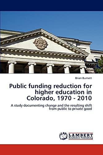 Stock image for Public funding reduction for higher education in Colorado, 1970 - 2010: A study documenting change and the resulting shift from public to private good for sale by Lucky's Textbooks