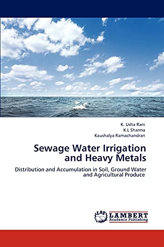 Sewage Water Irrigation and Heavy Metals: Distribution and Accumulation in Soil, Ground Water and Agricultural Produce (9783846527320) by Usha Rani, K.; Sharma, K.L; Ramachandran, Kaushalya