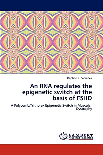 9783846528129: An RNA regulates the epigenetic switch at the basis of FSHD: A Polycomb/Trithorax Epigenetic Switch in Muscular Dystrophy