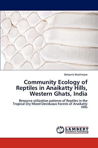 Stock image for Community Ecology of Reptiles in Anaikatty Hills, Western Ghats, India: Resource utilization patterns of Reptiles in the Tropical Dry Mixed Deciduous Forests of Anaikatty Hills for sale by Lucky's Textbooks