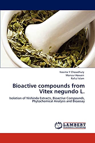 Bioactive compounds from Vitex negundo L.: Isolation of Nishinda Extracts, Bioactive Compounds, Phytochemical Analysis and Bioassay (9783846529447) by Chowdhury, Nasima Y; Hossain, Monzur; Islam, Rafiul