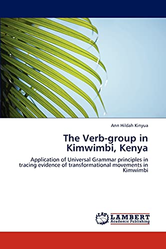 The Verb-group in Kimwimbi, Kenya : Application of Universal Grammar principles in tracing evidence of transformational movements in Kimwimbi - Ann Hildah Kinyua