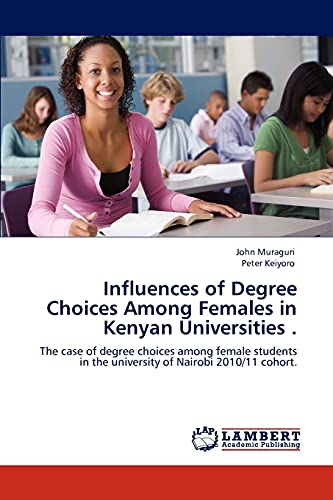 9783846532010: Influences of Degree Choices Among Females in Kenyan Universities .: The case of degree choices among female students in the university of Nairobi 2010/11 cohort.
