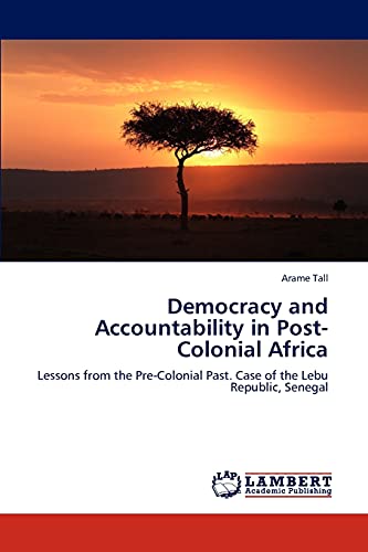 Stock image for Democracy and Accountability in Post-Colonial Africa: Lessons from the Pre-Colonial Past. Case of the Lebu Republic, Senegal for sale by Lucky's Textbooks