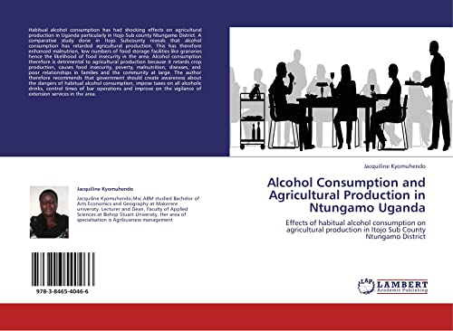 Beispielbild fr Alcohol Consumption and Agricultural Production in Ntungamo Uganda: Effects of habitual alcohol consumption on agricultural production in Itojo Sub County Ntungamo District zum Verkauf von Revaluation Books