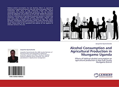 Stock image for Alcohol Consumption and Agricultural Production in Ntungamo Uganda: Effects of habitual alcohol consumption on agricultural production in Itojo Sub County Ntungamo District for sale by Revaluation Books