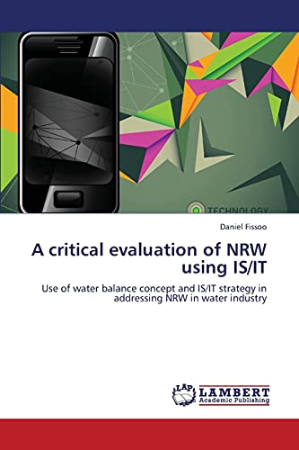 9783846541203: A critical evaluation of NRW using IS/IT: Use of water balance concept and IS/IT strategy in addressing NRW in water industry