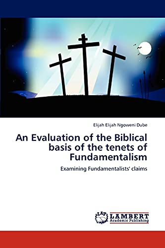 9783846542491: An Evaluation of the Biblical basis of the tenets of Fundamentalism: Examining Fundamentalists' claims
