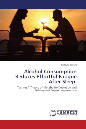 Beispielbild fr Alcohol Consumption Reduces Effortful Fatigue After Sleep:: Testing A Theory of Metabolite Depletion and Subsequent Supercompensation zum Verkauf von Lucky's Textbooks