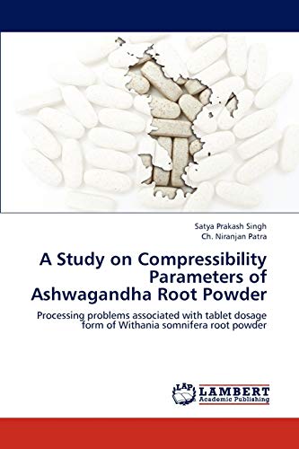 Stock image for A Study on Compressibility Parameters of Ashwagandha Root Powder: Processing problems associated with tablet dosage form of Withania somnifera root powder for sale by Lucky's Textbooks