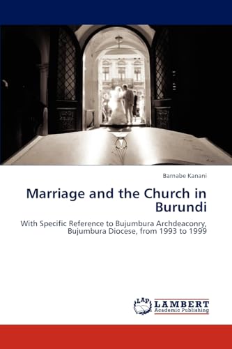 9783846546857: Marriage and the Church in Burundi: With Specific Reference to Bujumbura Archdeaconry, Bujumbura Diocese, from 1993 to 1999