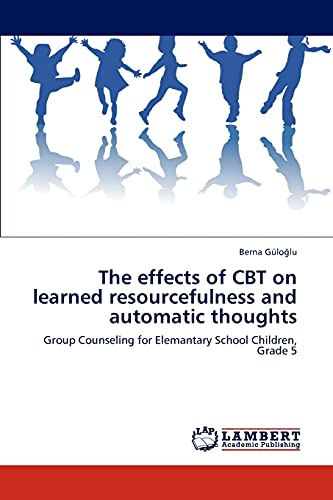 9783846549353: The effects of CBT on learned resourcefulness and automatic thoughts: Group Counseling for Elemantary School Children, Grade 5