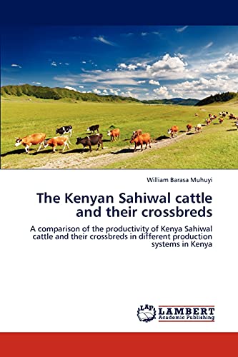 Stock image for The Kenyan Sahiwal cattle and their crossbreds: A comparison of the productivity of Kenya Sahiwal cattle and their crossbreds in different production systems in Kenya for sale by Lucky's Textbooks