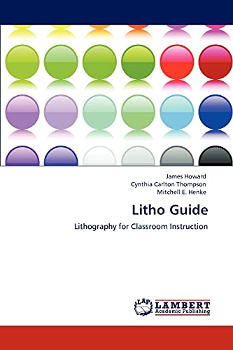 Litho Guide: Lithography for Classroom Instruction (9783846551851) by Howard, James; Thompson, Cynthia Carlton; Henke, Mitchell E.