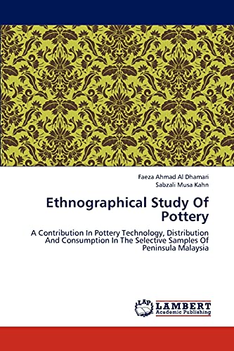 Stock image for Ethnographical Study Of Pottery: A Contribution In Pottery Technology, Distribution And Consumption In The Selective Samples Of Peninsula Malaysia for sale by Lucky's Textbooks