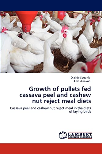 9783846552766: Growth of Pullets Fed Cassava Peel and Cashew Nut Reject Meal Diets: Cassava peel and cashew nut reject meal in the diets of laying birds