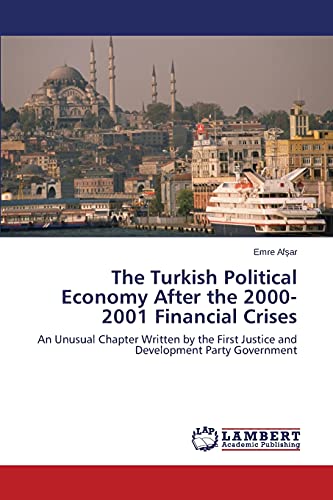 Imagen de archivo de The Turkish Political Economy After the 20002001 Financial Crises An Unusual Chapter Written by the First Justice and Development Party Government a la venta por PBShop.store US