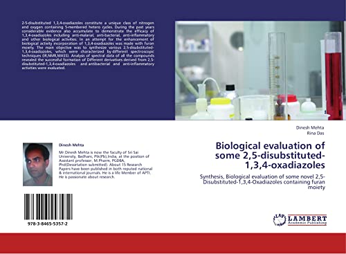 Biological evaluation of some 2,5-disubstituted-1,3,4-oxadiazoles: Synthesis, Biological evaluation of some novel 2,5-Disubstituted-1,3,4-Oxadiazoles containing furan moiety (9783846553572) by Mehta, Dinesh; Das, Rina