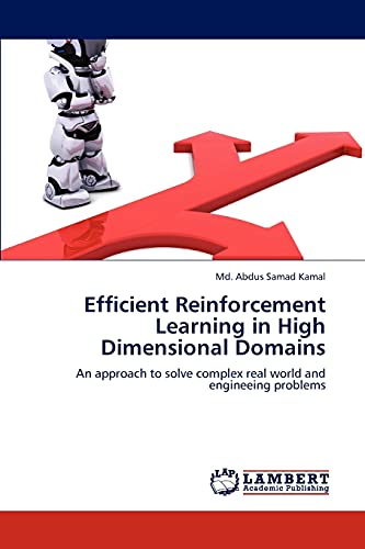 Stock image for Efficient Reinforcement Learning in High Dimensional Domains: An approach to solve complex real world and engineeing problems for sale by Lucky's Textbooks
