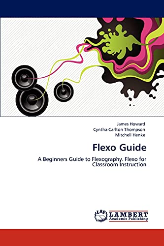 Flexo Guide: A Beginners Guide to Flexography. Flexo for Classroom Instruction (9783846557105) by Howard, James; Thompson, Cyntha Carlton; Henke, Mitchell