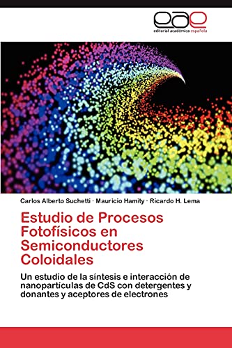 Imagen de archivo de Estudio de Procesos Fotofsicos en Semiconductores Coloidales: Un estudio de la sntesis e interaccin de nanopartculas de CdS con detergentes y donantes y aceptores de electrones (Spanish Edition) a la venta por Lucky's Textbooks